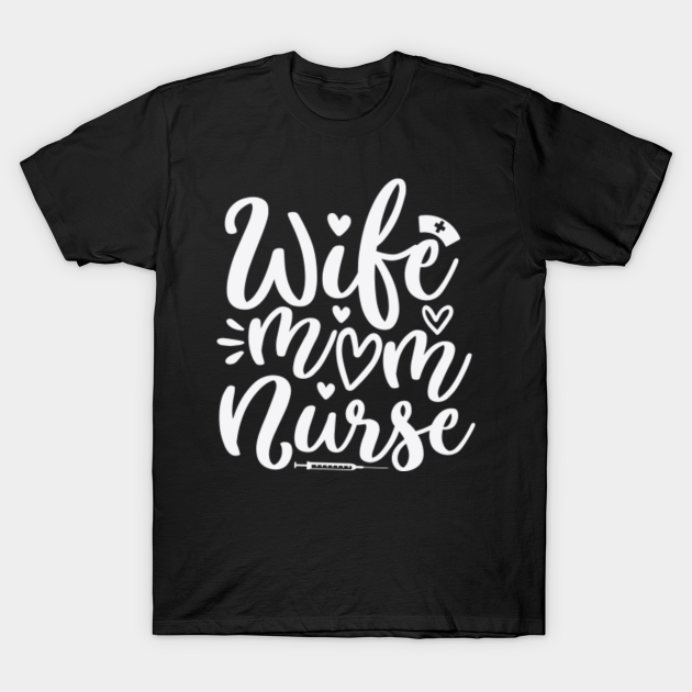 Wife Mom Nurse Wife Mom Nurse T Shirt Teepublic